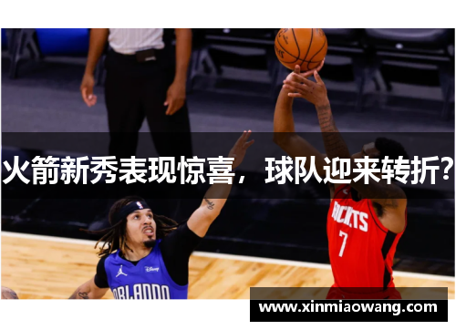 火箭新秀表现惊喜，球队迎来转折？