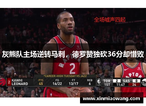 灰熊队主场逆转马刺，德罗赞独砍36分却惜败
