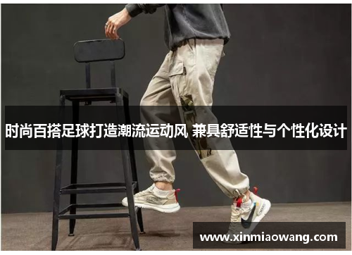 时尚百搭足球打造潮流运动风 兼具舒适性与个性化设计