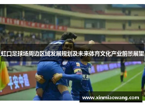 虹口足球场周边区域发展规划及未来体育文化产业前景展望