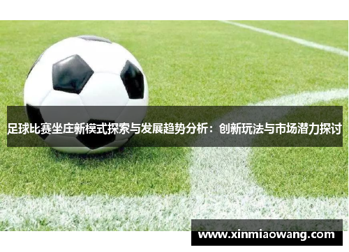 足球比赛坐庄新模式探索与发展趋势分析：创新玩法与市场潜力探讨