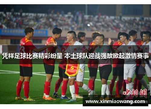 凭祥足球比赛精彩纷呈 本土球队迎战强敌掀起激情赛事