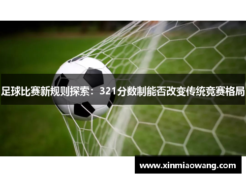 足球比赛新规则探索：321分数制能否改变传统竞赛格局