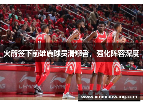 火箭签下前雄鹿球员滑翔者，强化阵容深度