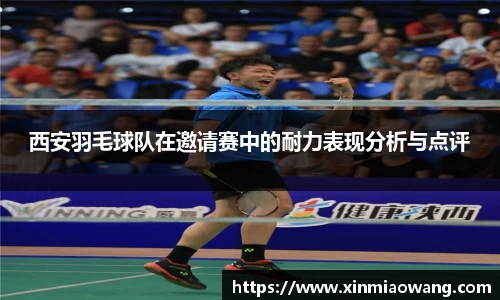 西安羽毛球队在邀请赛中的耐力表现分析与点评