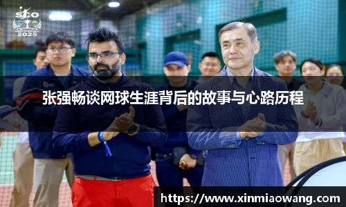 张强畅谈网球生涯背后的故事与心路历程